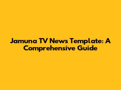 Jamuna TV News Template: A Comprehensive Guide