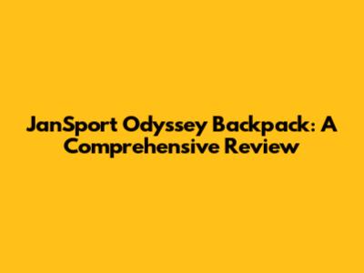 JanSport Odyssey Backpack: A Comprehensive Review