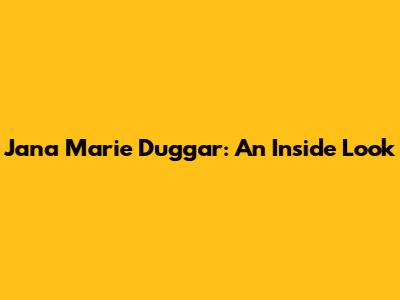 Jana Marie Duggar: An Inside Look