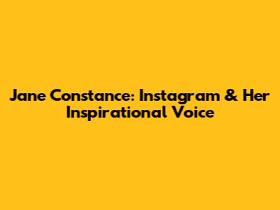 Jane Constance: Instagram & Her Inspirational Voice