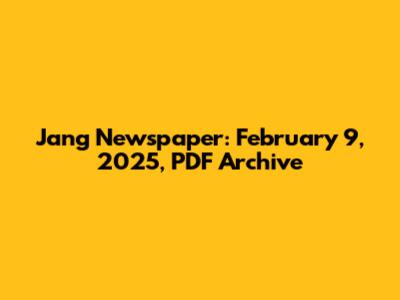 Jang Newspaper: February 9, 2025, PDF Archive