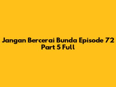 Jangan Bercerai Bunda Episode 72 Part 5 Full