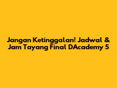 Jangan Ketinggalan! Jadwal & Jam Tayang Final D'Academy 5