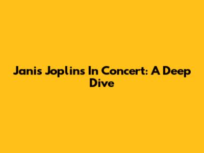 Janis Joplin's "In Concert": A Deep Dive