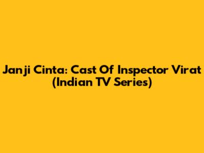 Janji Cinta: Cast Of Inspector Virat (Indian TV Series)