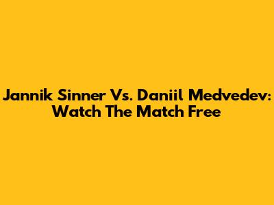Jannik Sinner Vs. Daniil Medvedev: Watch The Match Free