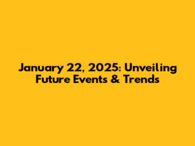 January 22, 2025: Unveiling Future Events & Trends