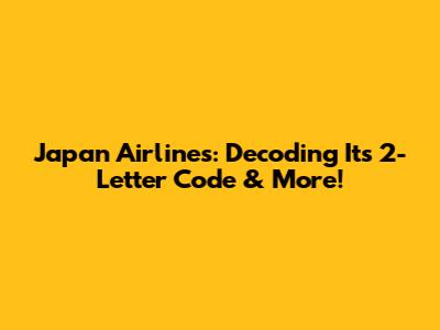 Japan Airlines: Decoding Its 2-Letter Code & More!