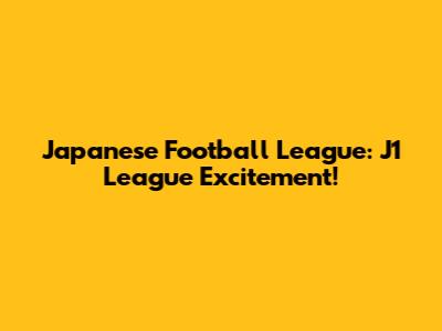 Japanese Football League: J1 League Excitement!