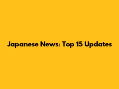 Japanese News: Top 15 Updates