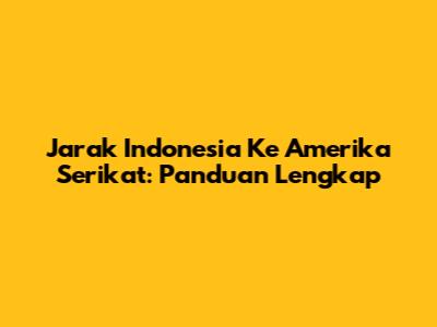 Jarak Indonesia Ke Amerika Serikat: Panduan Lengkap