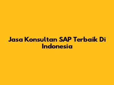 Jasa Konsultan SAP Terbaik Di Indonesia