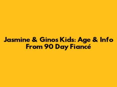 Jasmine & Gino's Kids: Age & Info From 90 Day Fiancé