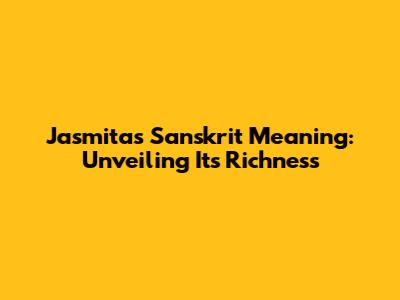 Jasmita's Sanskrit Meaning: Unveiling Its Richness