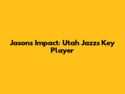 Jason's Impact: Utah Jazz's Key Player