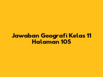 Jawaban Geografi Kelas 11 Halaman 105