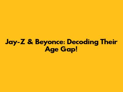 Jay-Z & Beyonce: Decoding Their Age Gap!