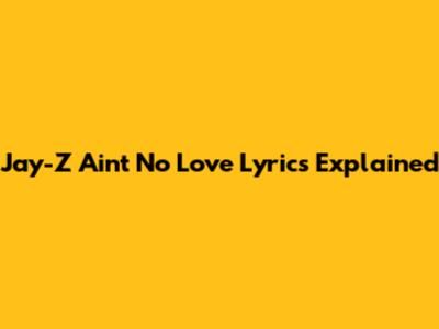 Jay-Z Ain't No Love Lyrics Explained