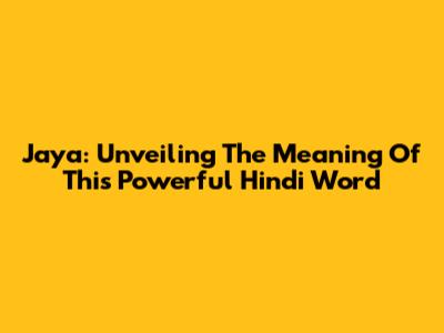 Jaya: Unveiling The Meaning Of This Powerful Hindi Word