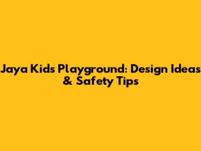 Jaya Kids Playground: Design Ideas & Safety Tips