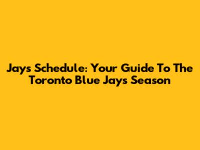 Jays Schedule: Your Guide To The Toronto Blue Jays Season