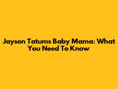 Jayson Tatum's Baby Mama: What You Need To Know