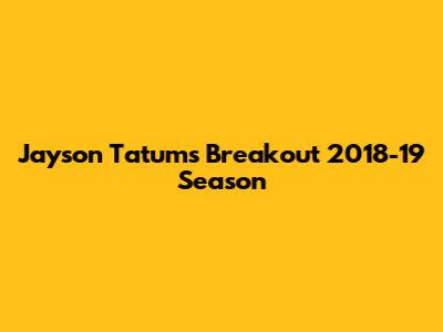 Jayson Tatum's Breakout 2018-19 Season