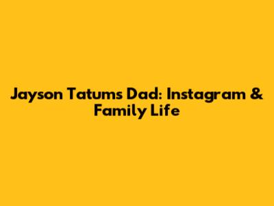 Jayson Tatum's Dad: Instagram & Family Life