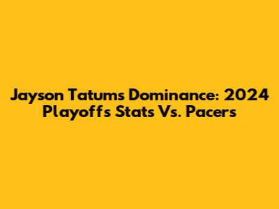 Jayson Tatum's Dominance: 2024 Playoffs Stats Vs. Pacers