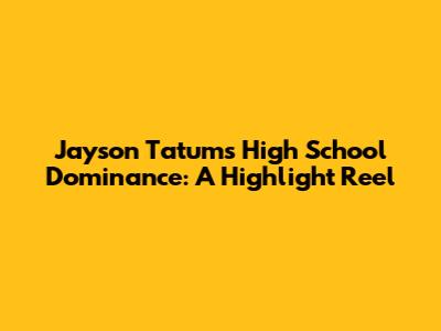 Jayson Tatum's High School Dominance: A Highlight Reel