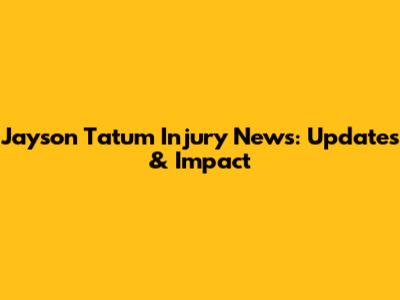Jayson Tatum Injury News: Updates & Impact