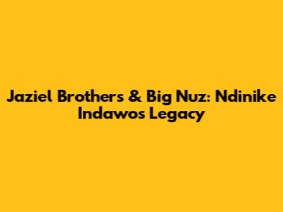 Jaziel Brothers & Big Nuz: Ndinike Indawo's Legacy