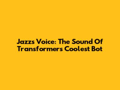 Jazz's Voice: The Sound Of Transformers' Coolest Bot