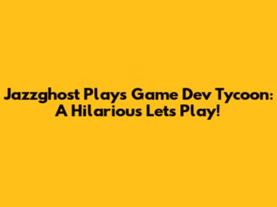 Jazzghost Plays Game Dev Tycoon: A Hilarious Let's Play!