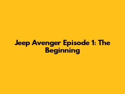 Jeep Avenger Episode 1: The Beginning