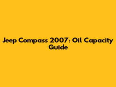 Jeep Compass 2007: Oil Capacity Guide