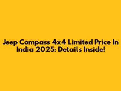 Jeep Compass 4x4 Limited Price In India 2025: Details Inside!
