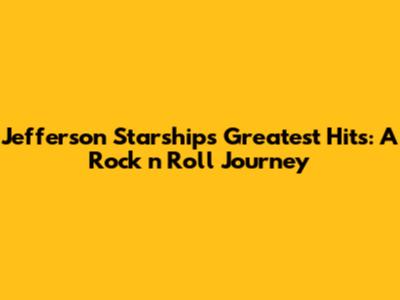 Jefferson Starship's Greatest Hits: A Rock 'n' Roll Journey
