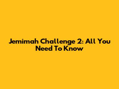 Jemimah Challenge 2: All You Need To Know