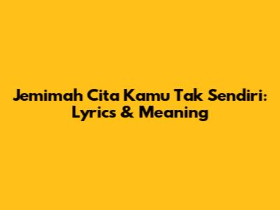 Jemimah Cita Kamu Tak Sendiri: Lyrics & Meaning