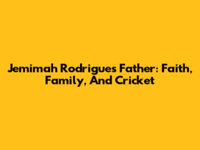 Jemimah Rodrigues' Father: Faith, Family, And Cricket