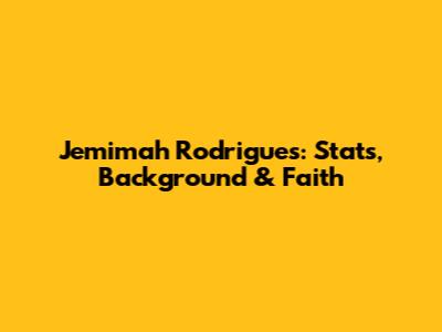 Jemimah Rodrigues: Stats, Background & Faith