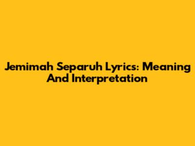 Jemimah Separuh Lyrics: Meaning And Interpretation