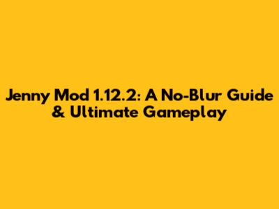 Jenny Mod 1.12.2: A No-Blur Guide & Ultimate Gameplay