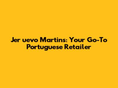 Jer
uevo Martins: Your Go-To Portuguese Retailer