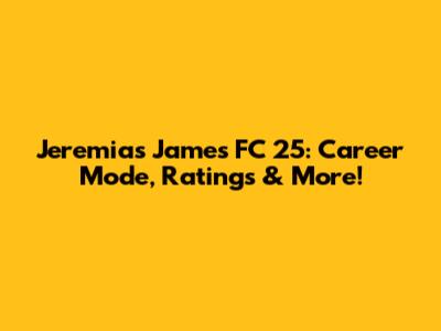 Jeremias James FC 25: Career Mode, Ratings & More!