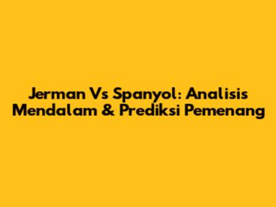Jerman Vs Spanyol: Analisis Mendalam & Prediksi Pemenang
