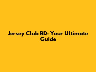 Jersey Club BD: Your Ultimate Guide