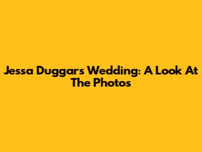 Jessa Duggar's Wedding: A Look At The Photos