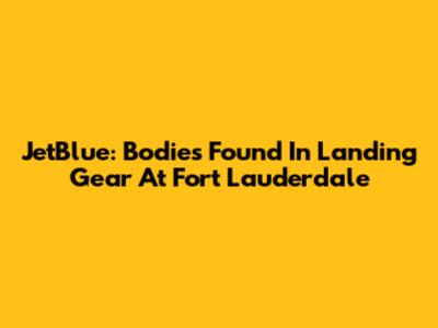 JetBlue: Bodies Found In Landing Gear At Fort Lauderdale